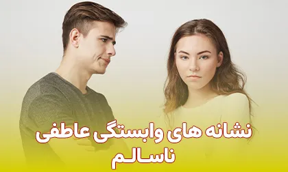 نشانه‌ای از نشانه های وابستگی عاطفی ناسالم